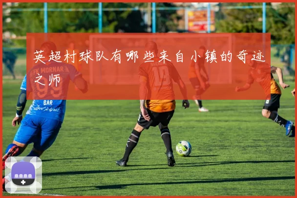 英超村球队有哪些来自小镇的奇迹之师